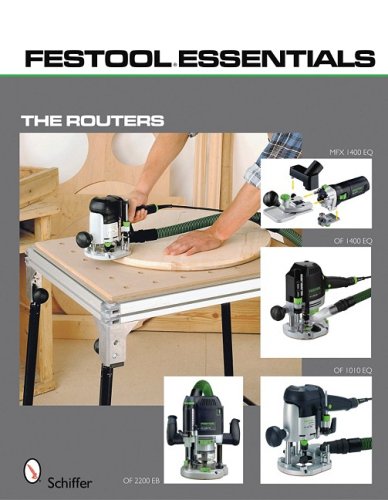 Festool*r Essentials: The Routers: Of 1010 Eq, of 1400 Eq, of 2200 Eb, & MFK 700 Eq